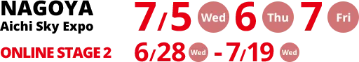 NAGOYA 2023/7/5（Wed）・6（Thu）・7（Fri） ONLINE STAGE 2 Wednesday, June 28, through Wednesday, July 19, 2023