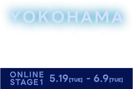 YOKOHAMA 5.27 [WED] 28 [THU] 29 [FRI] PACIFICO Yokohama ONLINE 5.19(TUE) - 6.9(TUE)